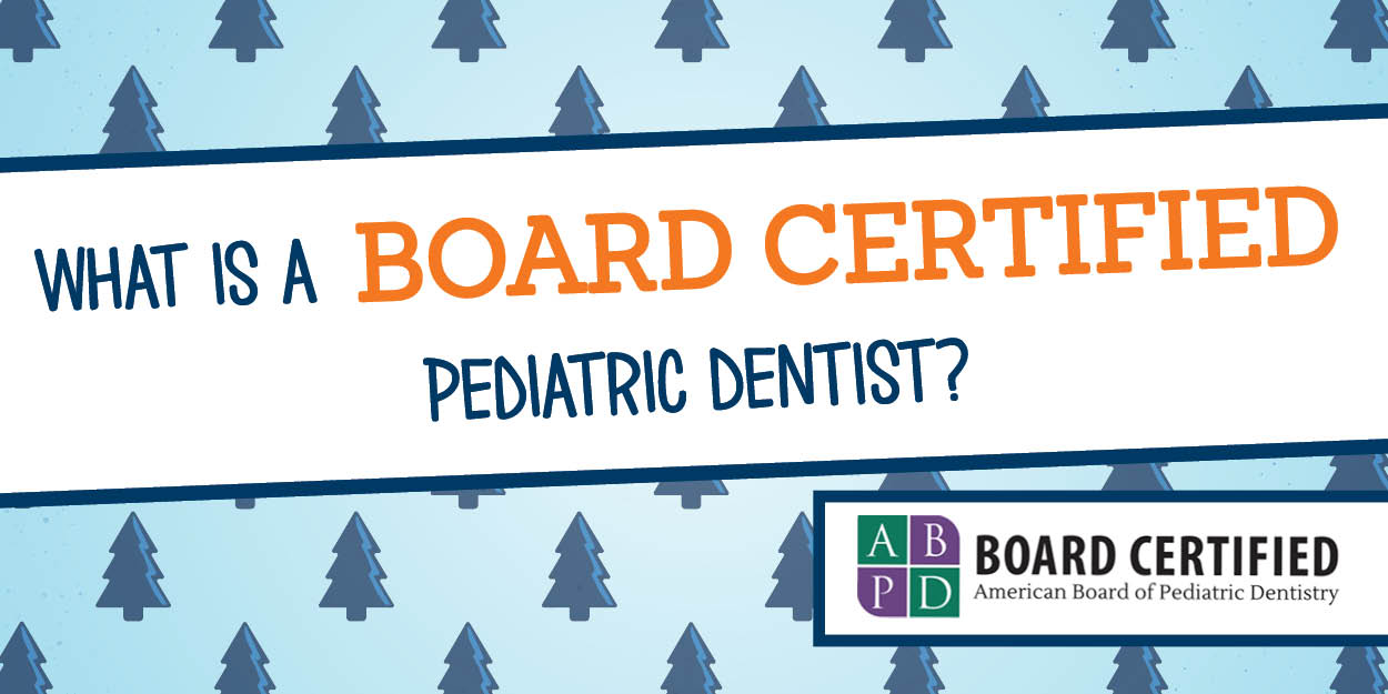 What is a Board Certified Pediatric Dentist?